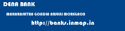 DENA BANK  MAHARASHTRA GONDIA ARJUNI MOREGAON   banks information 